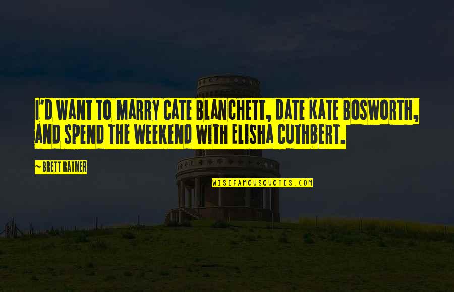 Cate Blanchett Quotes By Brett Ratner: I'd want to marry Cate Blanchett, date Kate