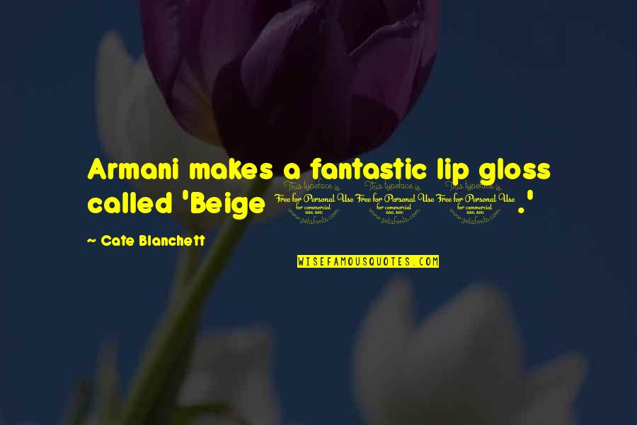 Cate Blanchett Quotes By Cate Blanchett: Armani makes a fantastic lip gloss called 'Beige