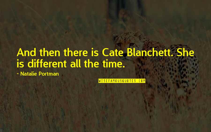 Cate Blanchett Quotes By Natalie Portman: And then there is Cate Blanchett. She is