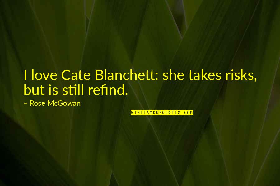 Cate Blanchett Quotes By Rose McGowan: I love Cate Blanchett: she takes risks, but