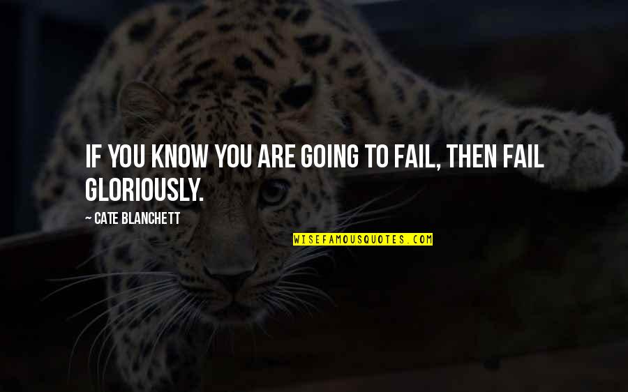 Cate Quotes By Cate Blanchett: If you know you are going to fail, Cate Quotes By Cate Blanchett: If you know you are going to fail,