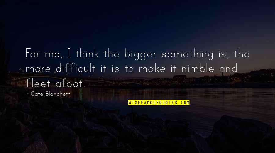 Cate Quotes By Cate Blanchett: For me, I think the bigger something is, Cate Quotes By Cate Blanchett: For me, I think the bigger something is,