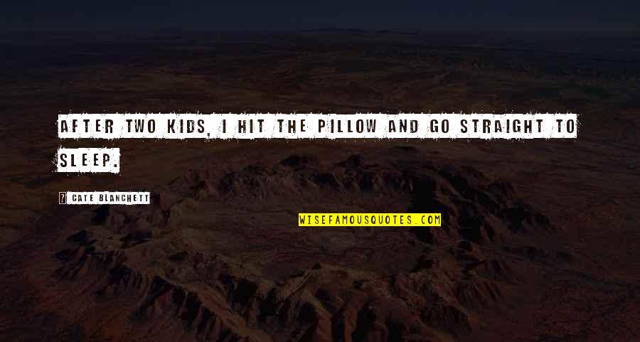Cate Quotes By Cate Blanchett: After two kids, I hit the pillow and Cate Quotes By Cate Blanchett: After two kids, I hit the pillow and