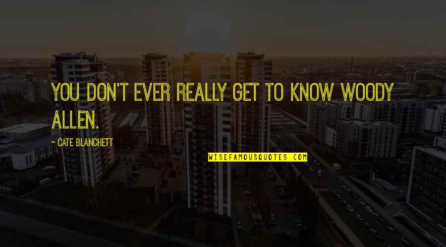 Cate Quotes By Cate Blanchett: You don't ever really get to know Woody Cate Quotes By Cate Blanchett: You don't ever really get to know Woody
