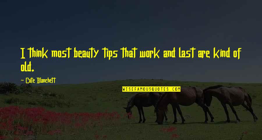 Cate Quotes By Cate Blanchett: I think most beauty tips that work and Cate Quotes By Cate Blanchett: I think most beauty tips that work and