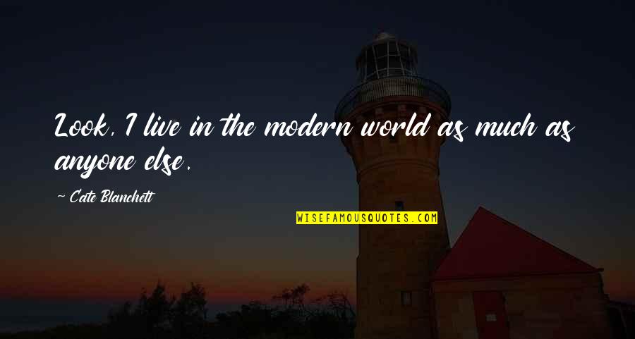 Cate Quotes By Cate Blanchett: Look, I live in the modern world as Cate Quotes By Cate Blanchett: Look, I live in the modern world as