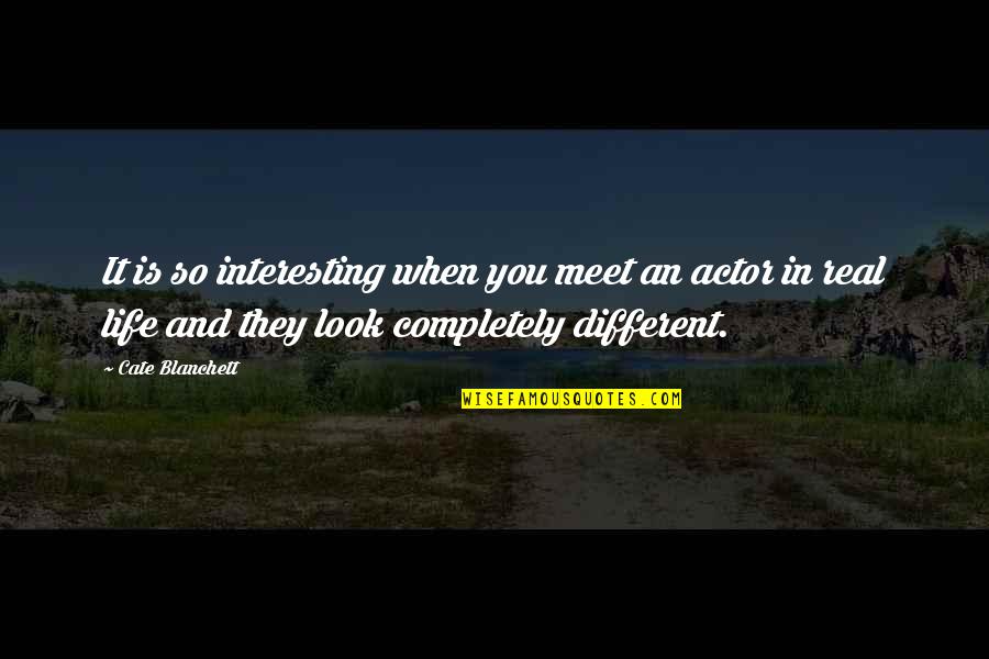 Cate Quotes By Cate Blanchett: It is so interesting when you meet an Cate Quotes By Cate Blanchett: It is so interesting when you meet an
