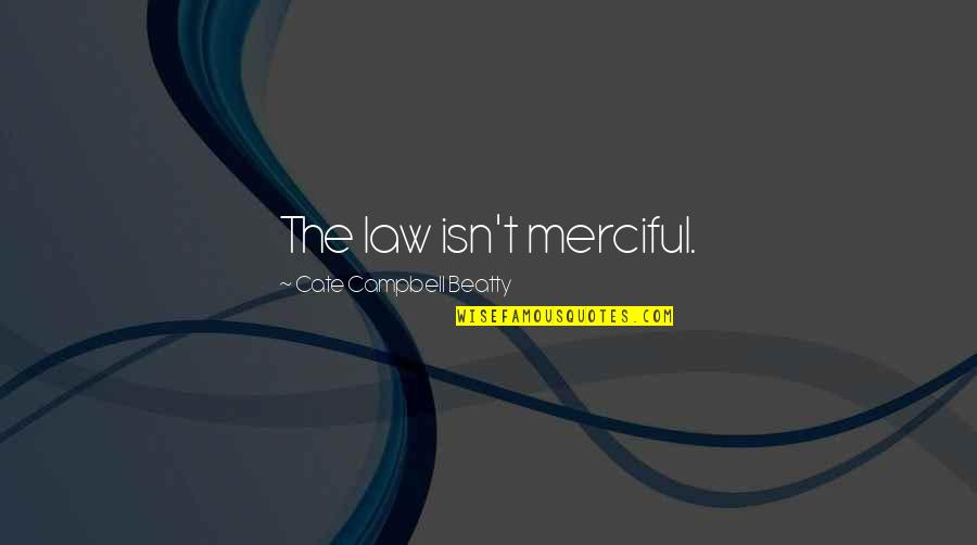 Cate Quotes By Cate Campbell Beatty: The law isn't merciful. Cate Quotes By Cate Campbell Beatty: The law isn't merciful.