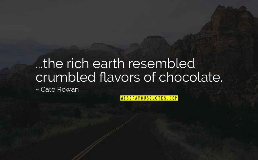 Cate Quotes By Cate Rowan: ...the rich earth resembled crumbled flavors of chocolate.
