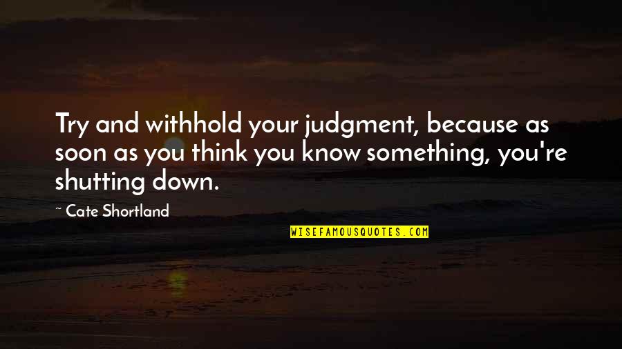 Cate Quotes By Cate Shortland: Try and withhold your judgment, because as soon Cate Quotes By Cate Shortland: Try and withhold your judgment, because as soon