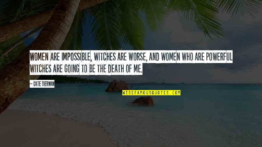 Cate Quotes By Cate Tiernan: Women are impossible, witches are worse, and women Cate Quotes By Cate Tiernan: Women are impossible, witches are worse, and women