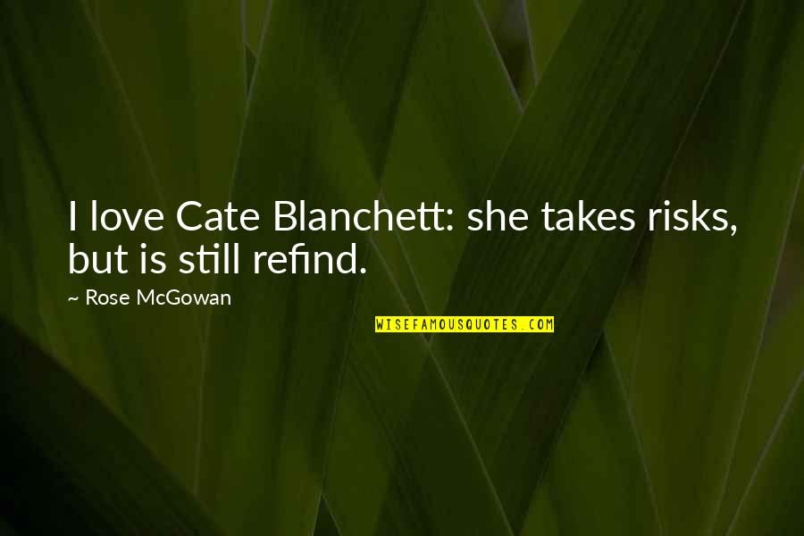 Cate Quotes By Rose McGowan: I love Cate Blanchett: she takes risks, but Cate Quotes By Rose McGowan: I love Cate Blanchett: she takes risks, but