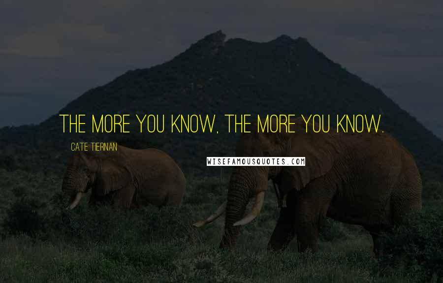 Cate Tiernan quotes: The more you know, the more you know.