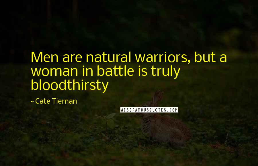 Cate Tiernan quotes: Men are natural warriors, but a woman in battle is truly bloodthirsty