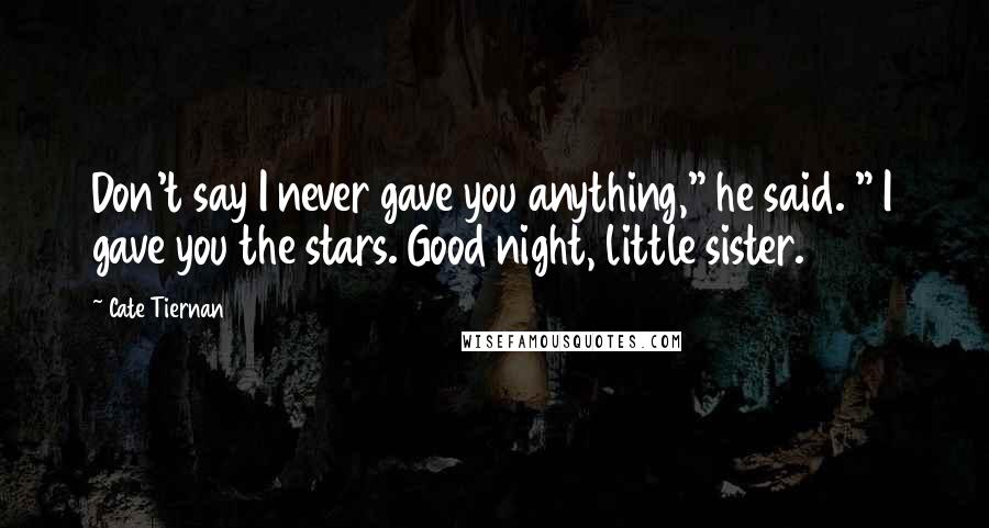 Cate Tiernan quotes: Don't say I never gave you anything," he said. " I gave you the stars. Good night, little sister.