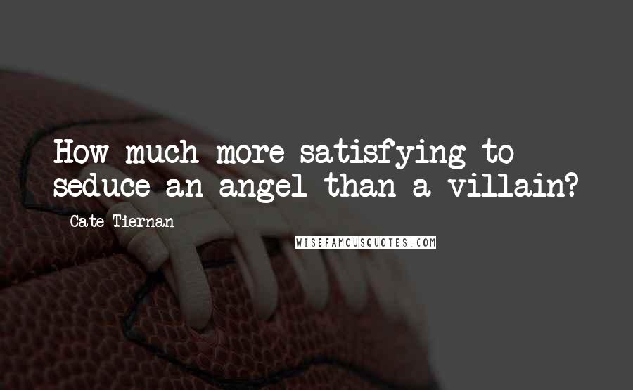 Cate Tiernan quotes: How much more satisfying to seduce an angel than a villain?