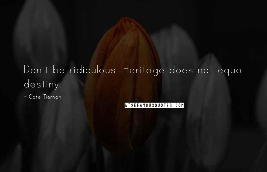 Cate Tiernan quotes: Don't be ridiculous. Heritage does not equal destiny.