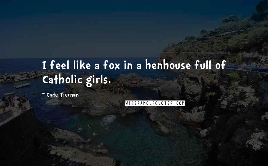 Cate Tiernan quotes: I feel like a fox in a henhouse full of Catholic girls.