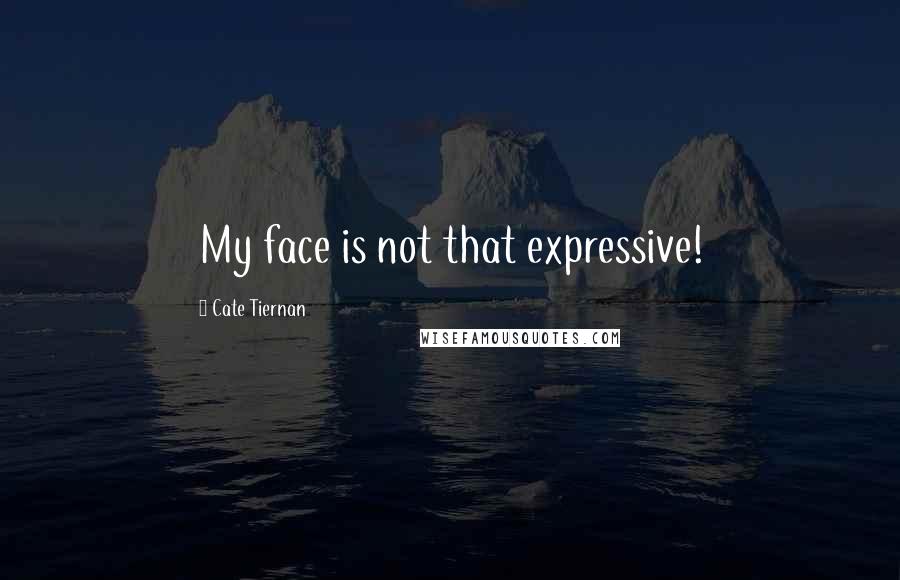 Cate Tiernan quotes: My face is not that expressive!