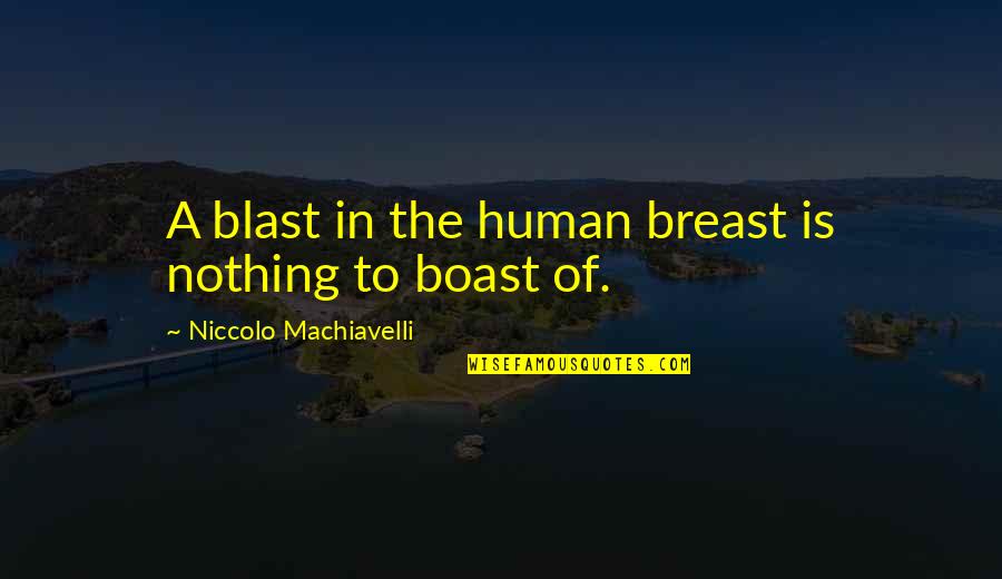 Catechesis Tradendae Quotes By Niccolo Machiavelli: A blast in the human breast is nothing Catechesis Tradendae Quotes By Niccolo Machiavelli: A blast in the human breast is nothing