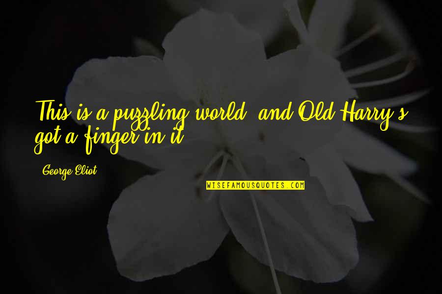 Catechising Quotes By George Eliot: This is a puzzling world, and Old Harry's