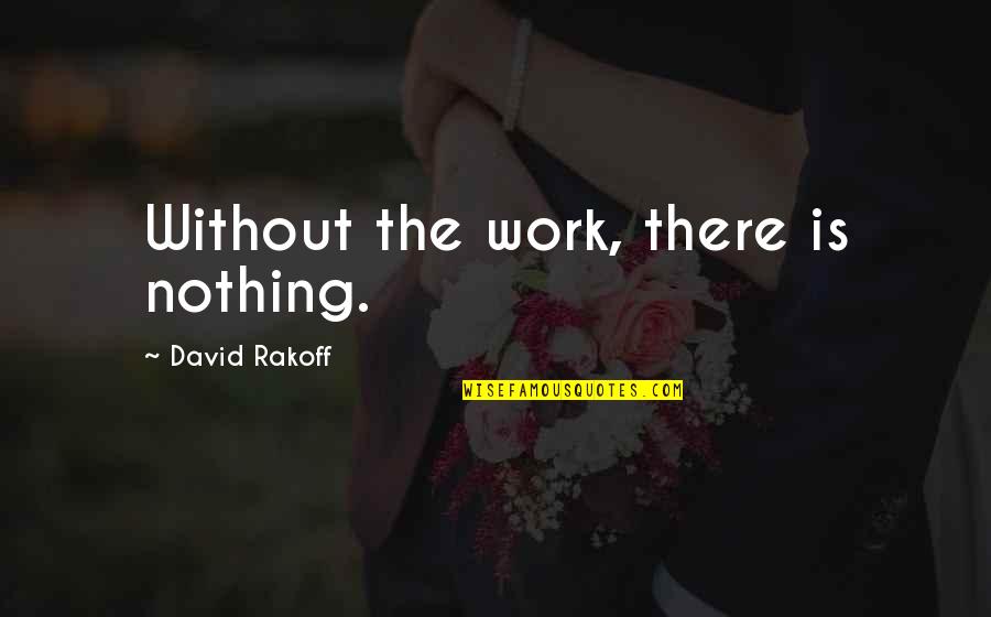 Catechist Thank You Quotes By David Rakoff: Without the work, there is nothing. Catechist Thank You Quotes By David Rakoff: Without the work, there is nothing.