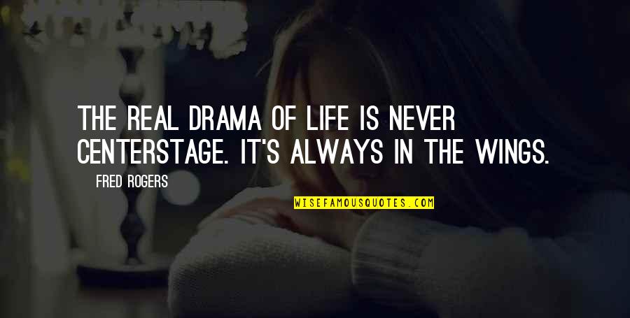 Catechizes Quotes By Fred Rogers: The real drama of life is never centerstage.