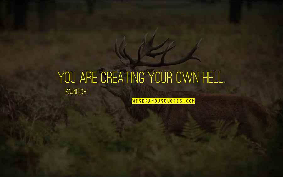 Catechizes Quotes By Rajneesh: You are creating your own hell.