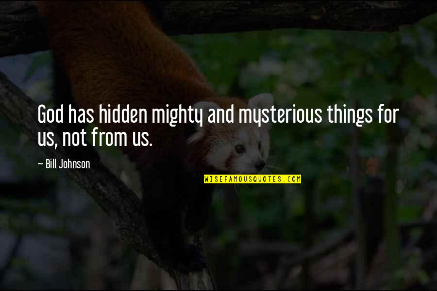 Catecombs Quotes By Bill Johnson: God has hidden mighty and mysterious things for