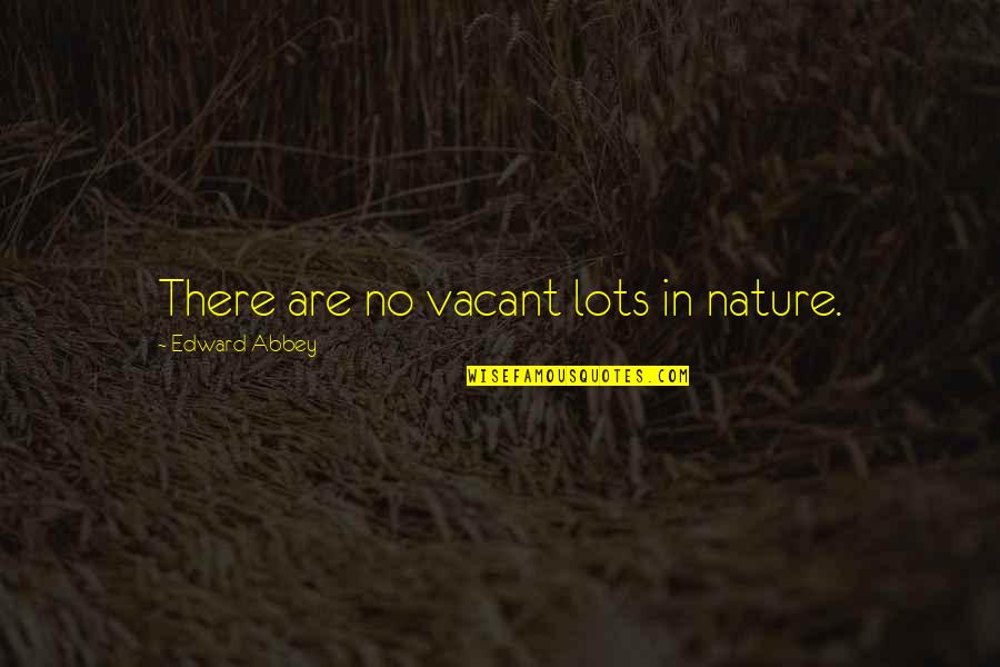 Catecombs Quotes By Edward Abbey: There are no vacant lots in nature.
