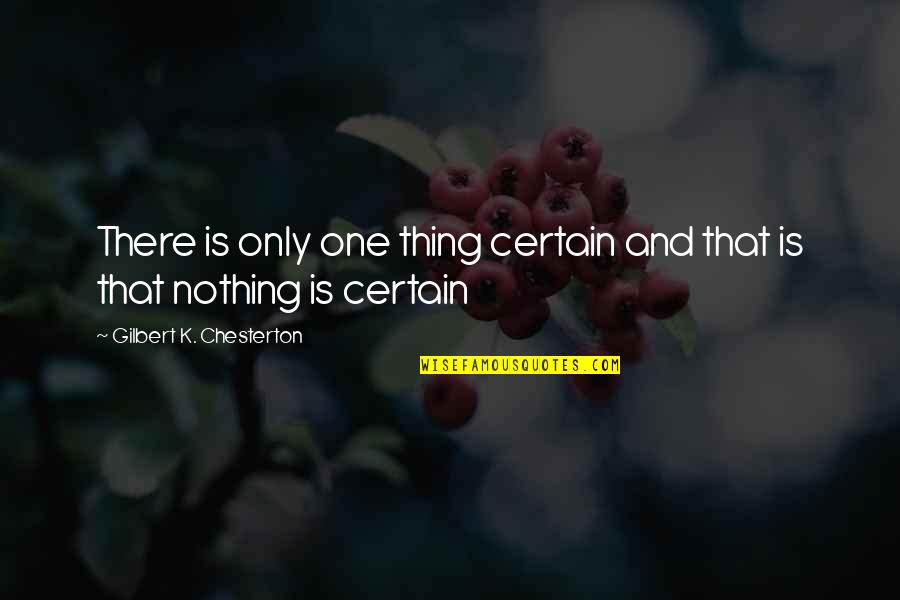 Catecombs Quotes By Gilbert K. Chesterton: There is only one thing certain and that