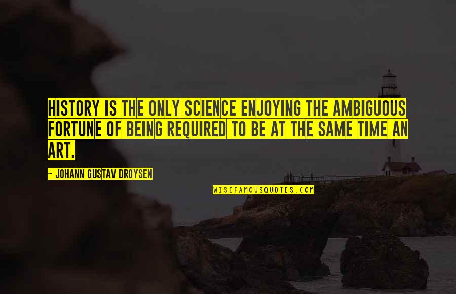 Cated Quotes By Johann Gustav Droysen: History is the only science enjoying the ambiguous
