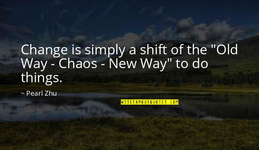 Cated Quotes By Pearl Zhu: Change is simply a shift of the "Old