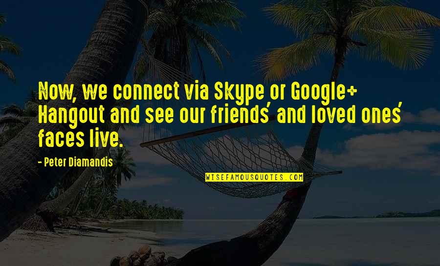 Cated Quotes By Peter Diamandis: Now, we connect via Skype or Google+ Hangout