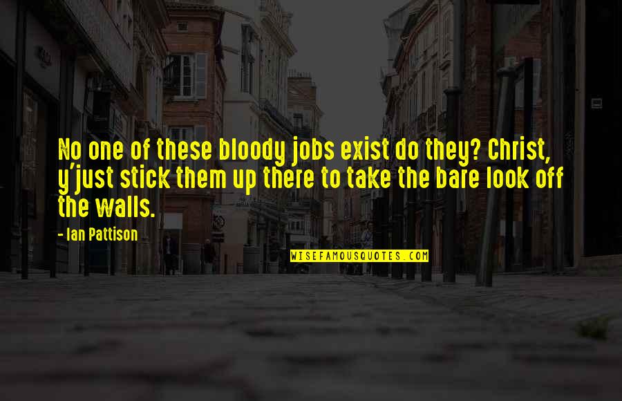 Catedral Quotes By Ian Pattison: No one of these bloody jobs exist do