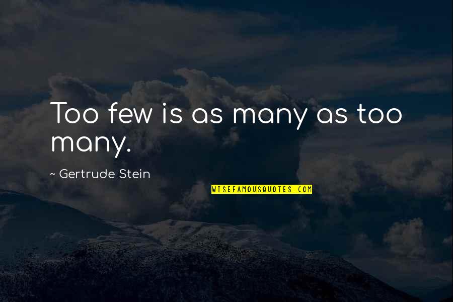 Catedrala Mitropolitana Quotes By Gertrude Stein: Too few is as many as too many. Catedrala Mitropolitana Quotes By Gertrude Stein: Too few is as many as too many.