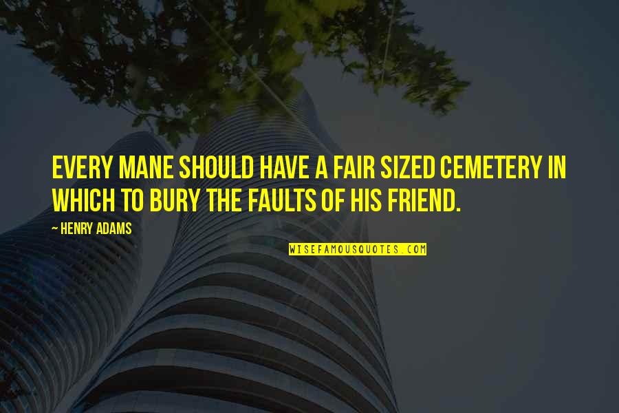 Categorias De Huracanes Quotes By Henry Adams: Every mane should have a fair sized cemetery Categorias De Huracanes Quotes By Henry Adams: Every mane should have a fair sized cemetery