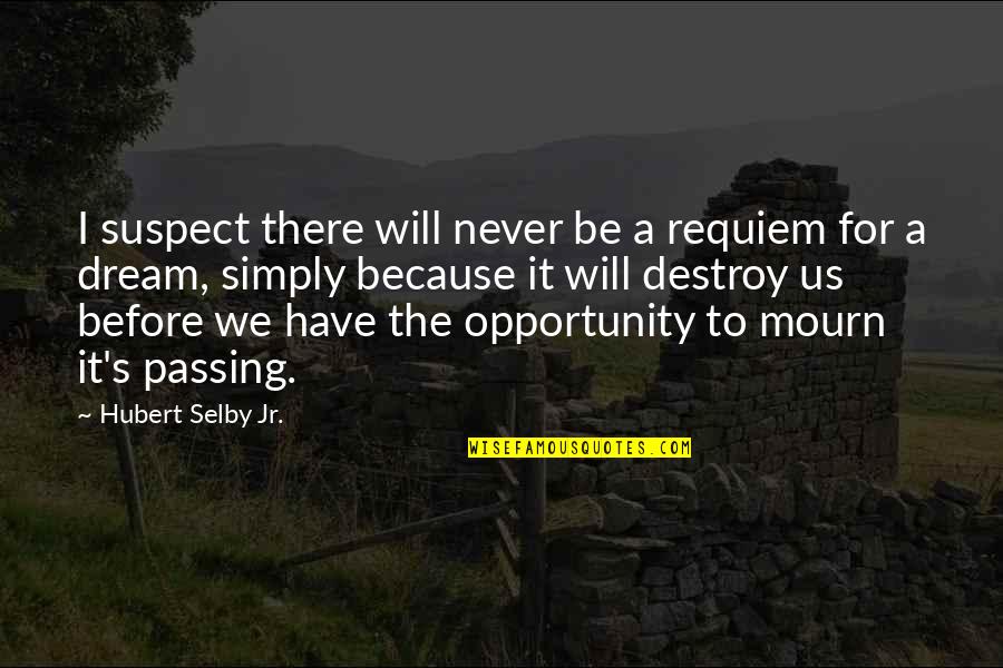 Categorical Imperative Quotes By Hubert Selby Jr.: I suspect there will never be a requiem