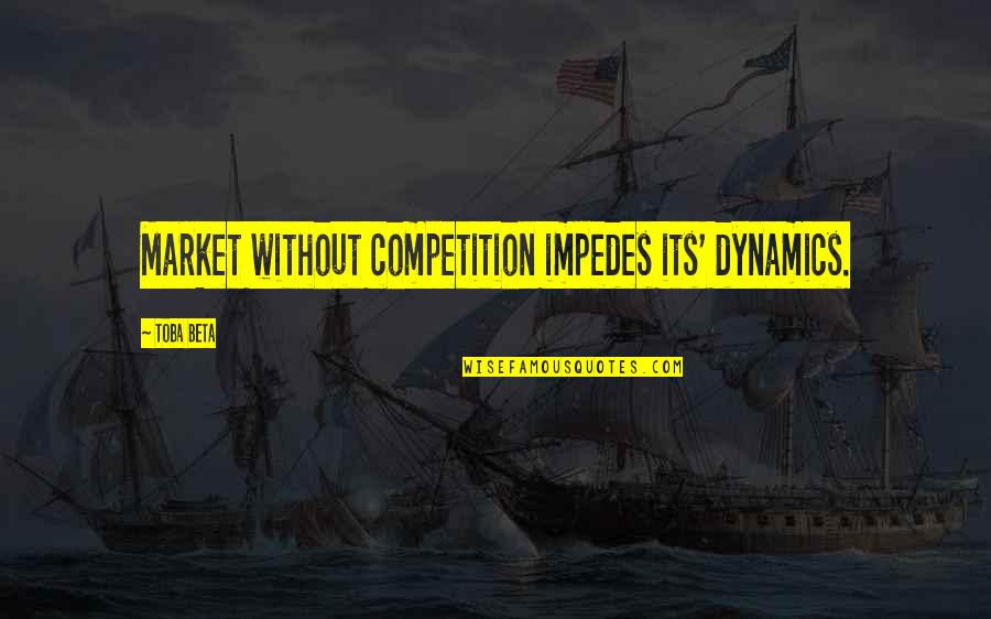 Categorical Imperative Quotes By Toba Beta: Market without competition impedes its' dynamics.