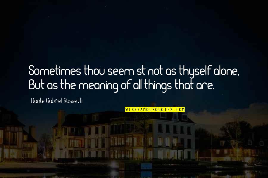 Categorical Quotes By Dante Gabriel Rossetti: Sometimes thou seem'st not as thyself alone, But