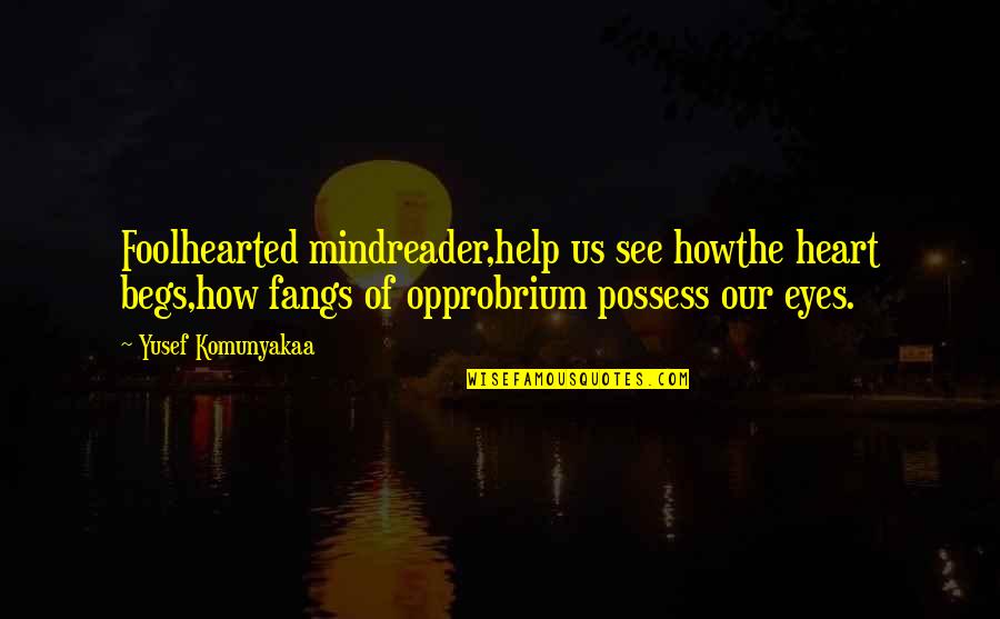 Categorical Quotes By Yusef Komunyakaa: Foolhearted mindreader,help us see howthe heart begs,how fangs