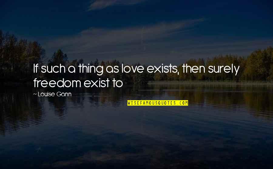 Categorical Syllogism Quotes By Louise Gann: If such a thing as love exists, then