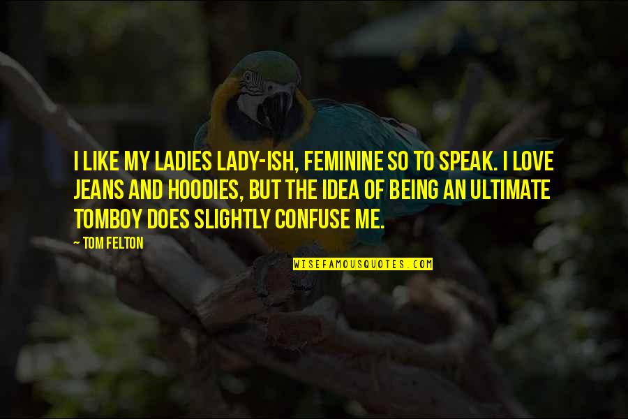 Categorically False Quotes By Tom Felton: I like my ladies lady-ish, feminine so to