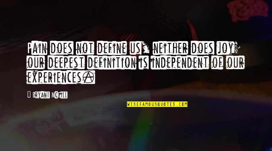 Categorically Needy Quotes By Bryant McGill: Pain does not define us, neither does joy; Categorically Needy Quotes By Bryant McGill: Pain does not define us, neither does joy;