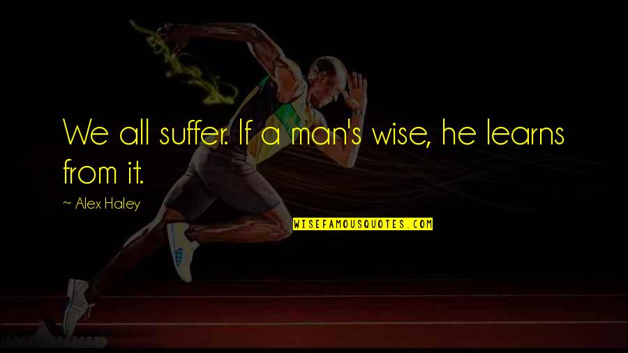 Categories In Excel Quotes By Alex Haley: We all suffer. If a man's wise, he Categories In Excel Quotes By Alex Haley: We all suffer. If a man's wise, he