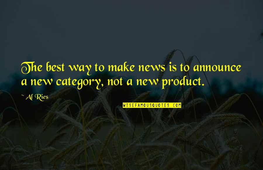 Categories Quotes By Al Ries: The best way to make news is to