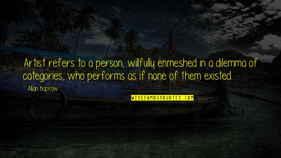 Categories Quotes By Allan Kaprow: Artist refers to a person, willfully enmeshed in