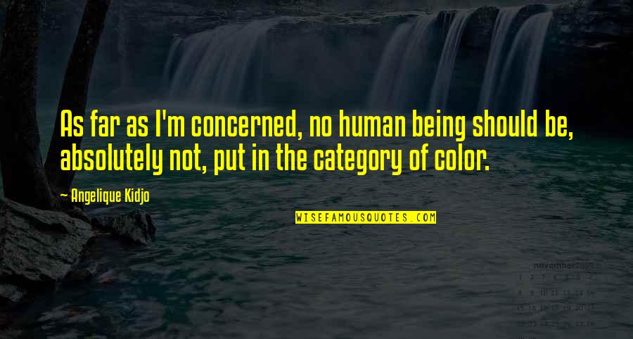 Categories Quotes By Angelique Kidjo: As far as I'm concerned, no human being