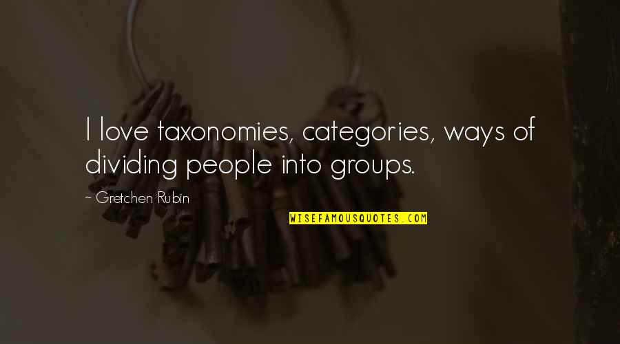 Categories Quotes By Gretchen Rubin: I love taxonomies, categories, ways of dividing people