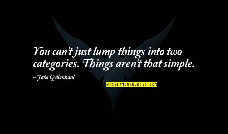Categories Quotes By Jake Gyllenhaal: You can't just lump things into two categories.
